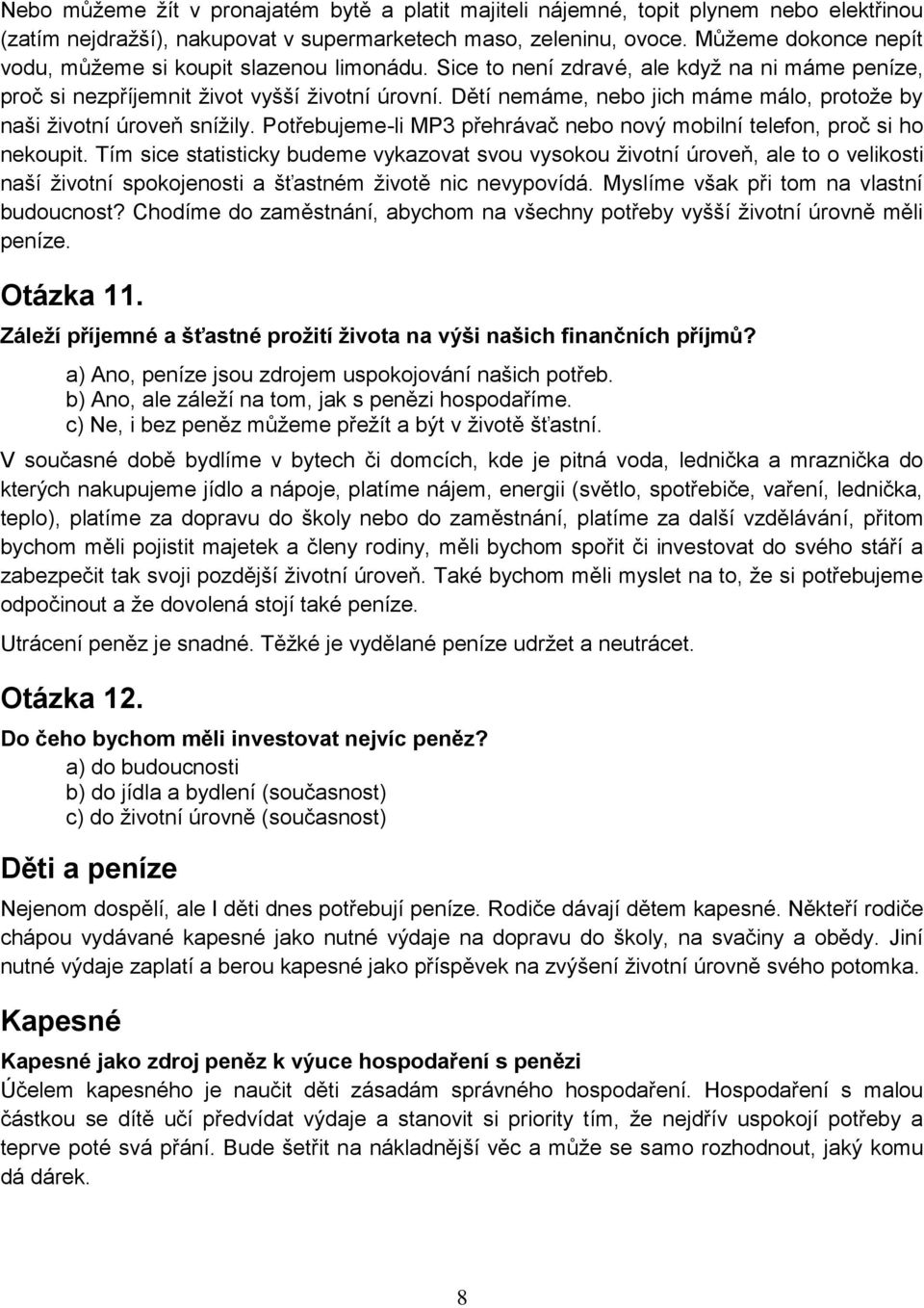 Dětí nemáme, nebo jich máme málo, protoţe by naši ţivotní úroveň sníţily. Potřebujeme-li MP3 přehrávač nebo nový mobilní telefon, proč si ho nekoupit.