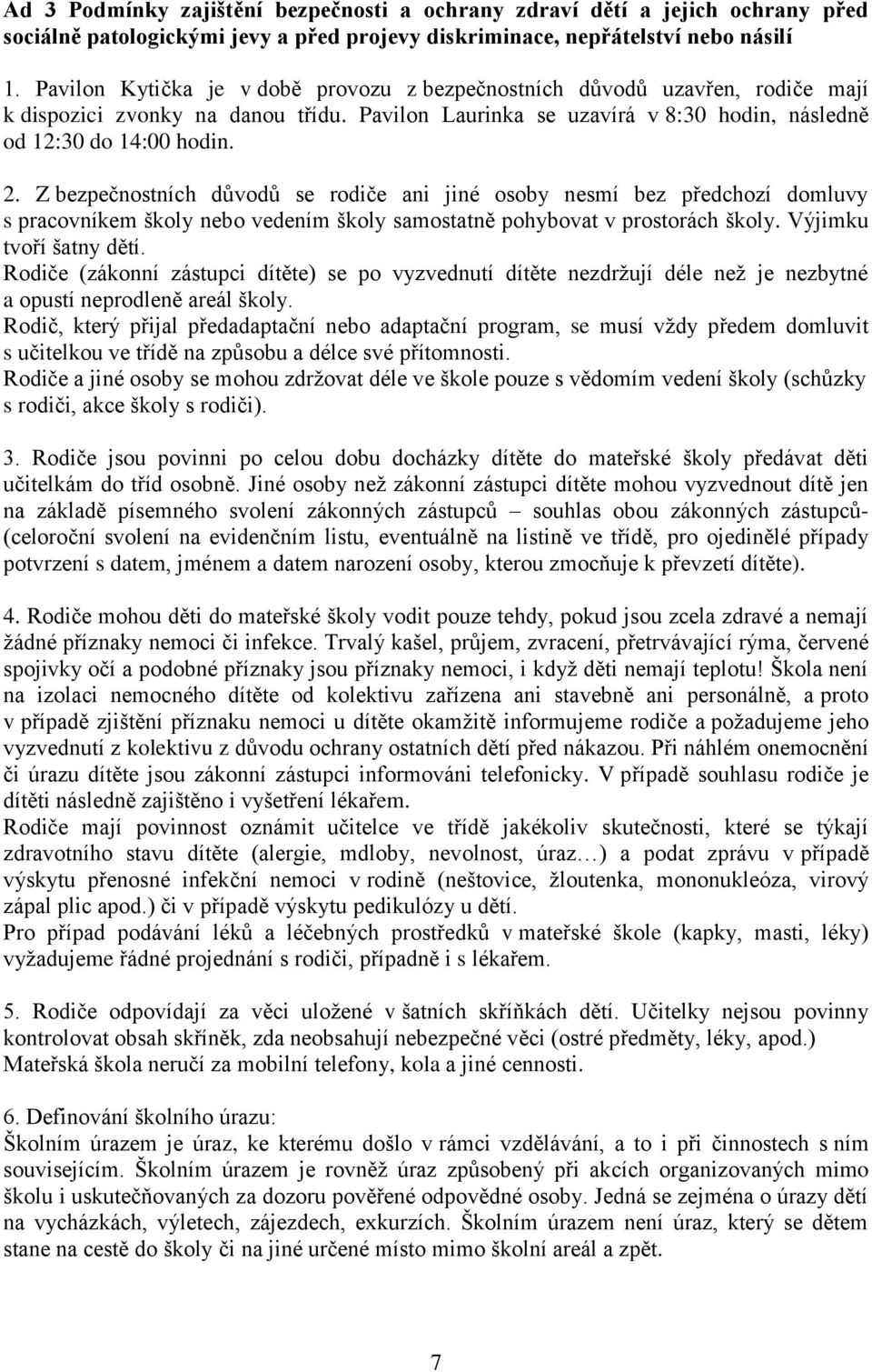 Z bezpečnostních důvodů se rodiče ani jiné osoby nesmí bez předchozí domluvy s pracovníkem školy nebo vedením školy samostatně pohybovat v prostorách školy. Výjimku tvoří šatny dětí.