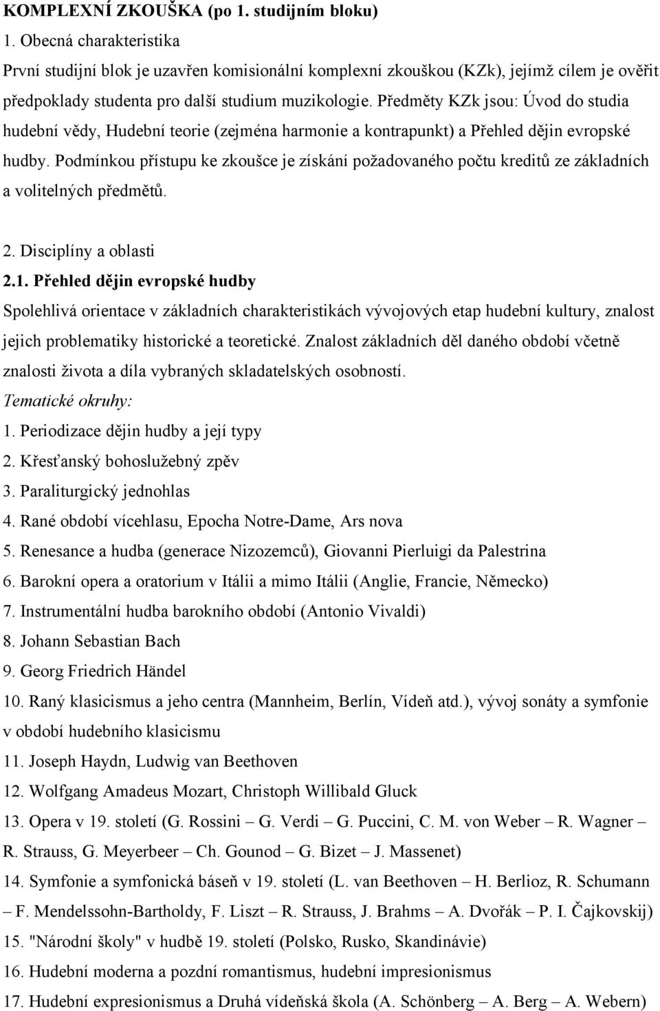 Předměty KZk jsou: Úvod do studia hudební vědy, Hudební teorie (zejména harmonie a kontrapunkt) a Přehled dějin evropské hudby.