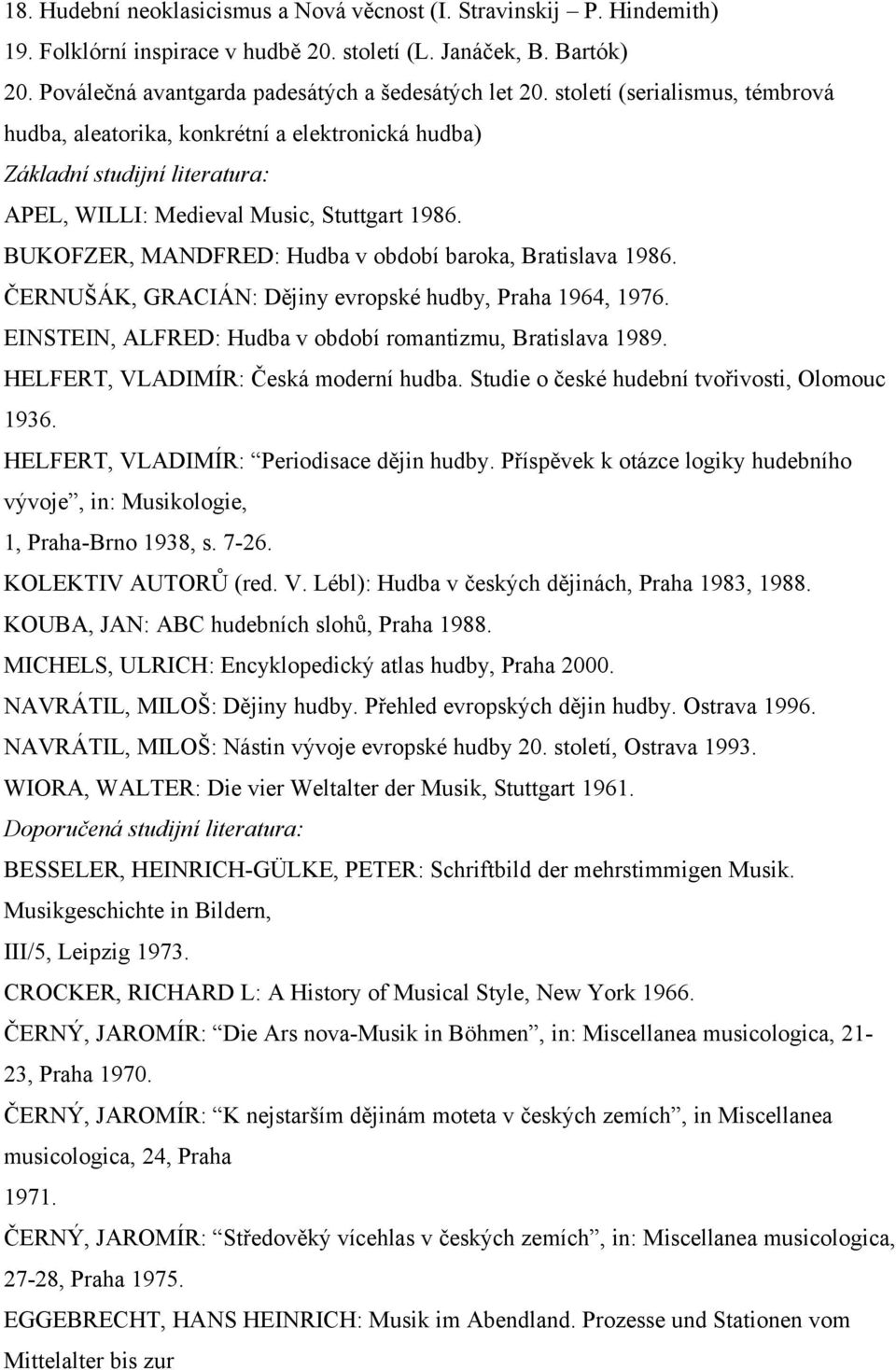 BUKOFZER, MANDFRED: Hudba v období baroka, Bratislava 1986. ČERNUŠÁK, GRACIÁN: Dějiny evropské hudby, Praha 1964, 1976. EINSTEIN, ALFRED: Hudba v období romantizmu, Bratislava 1989.