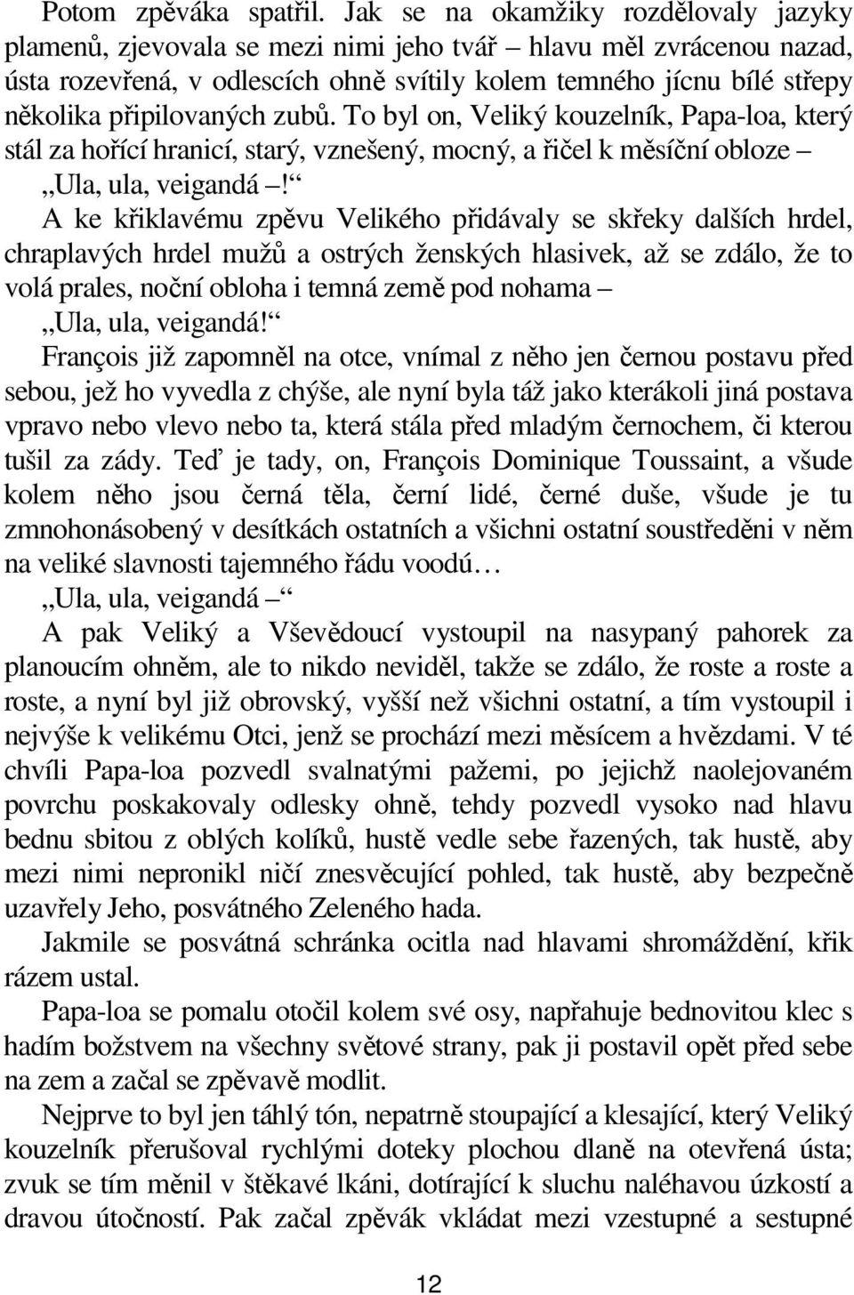 připilovaných zubů. To byl on, Veliký kouzelník, Papa-loa, který stál za hořící hranicí, starý, vznešený, mocný, a řičel k měsíční obloze Ula, ula, veigandá!