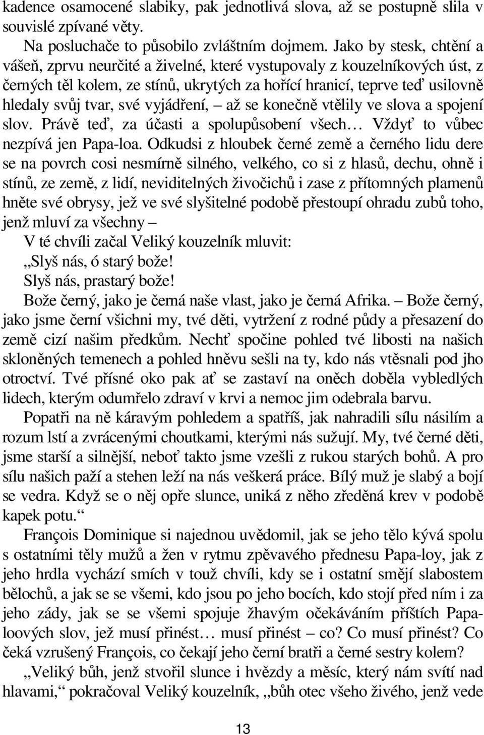 vyjádření, až se konečně vtělily ve slova a spojení slov. Právě teď, za účasti a spolupůsobení všech Vždyť to vůbec nezpívá jen Papa-loa.