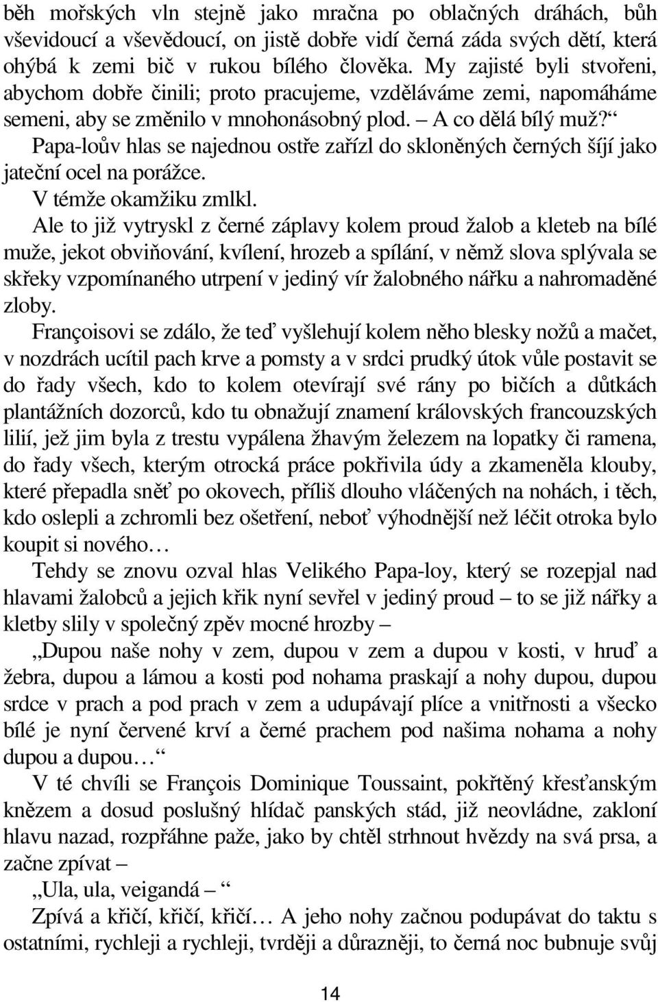 Papa-loův hlas se najednou ostře zařízl do skloněných černých šíjí jako jateční ocel na porážce. V témže okamžiku zmlkl.