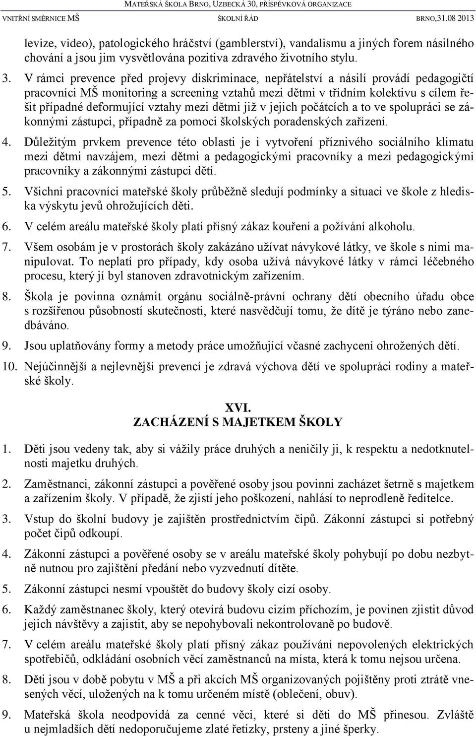 vztahy mezi dětmi již v jejich počátcích a to ve spolupráci se zákonnými zástupci, případně za pomoci školských poradenských zařízení. 4.