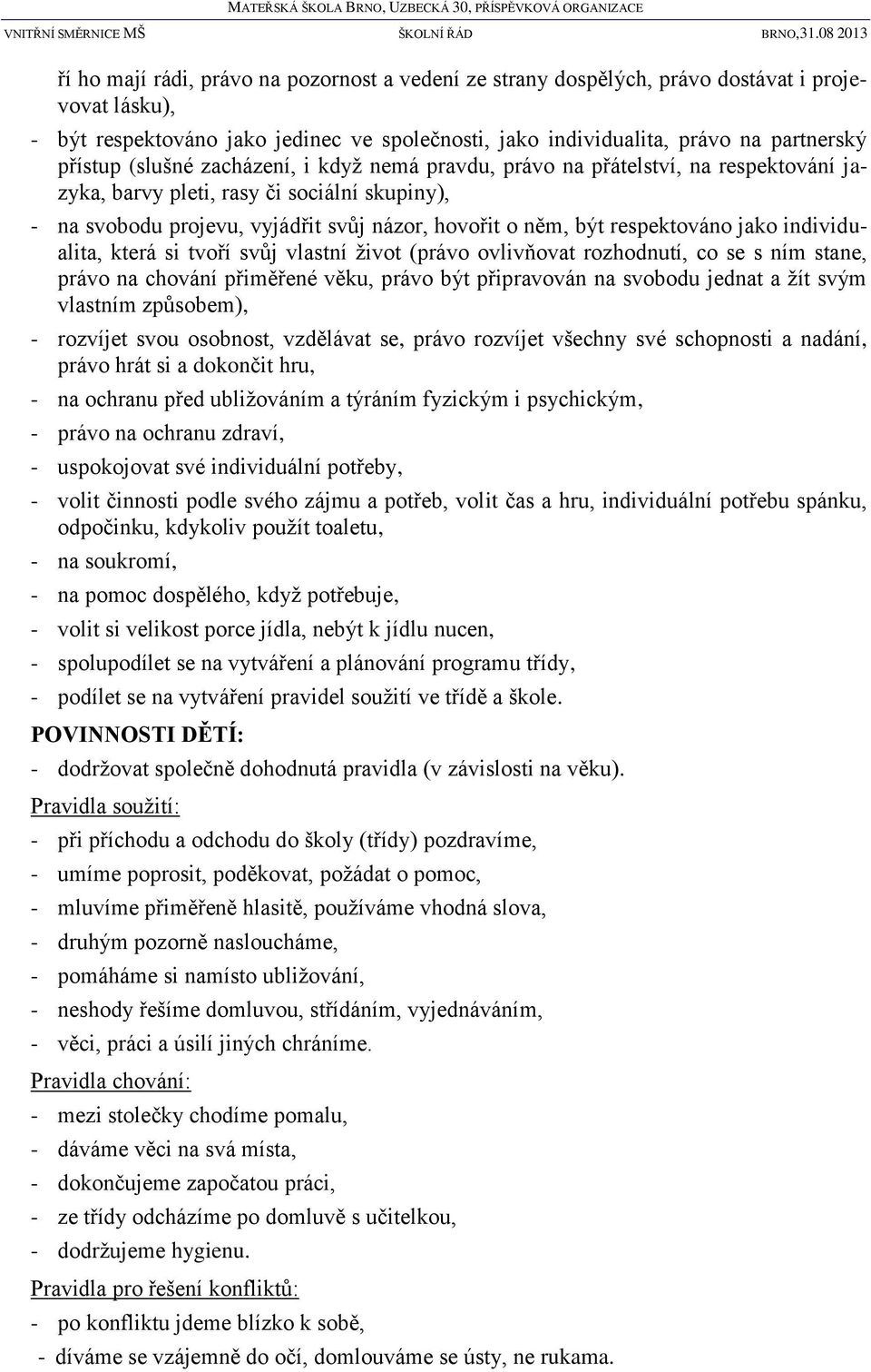 jako individualita, která si tvoří svůj vlastní život (právo ovlivňovat rozhodnutí, co se s ním stane, právo na chování přiměřené věku, právo být připravován na svobodu jednat a žít svým vlastním