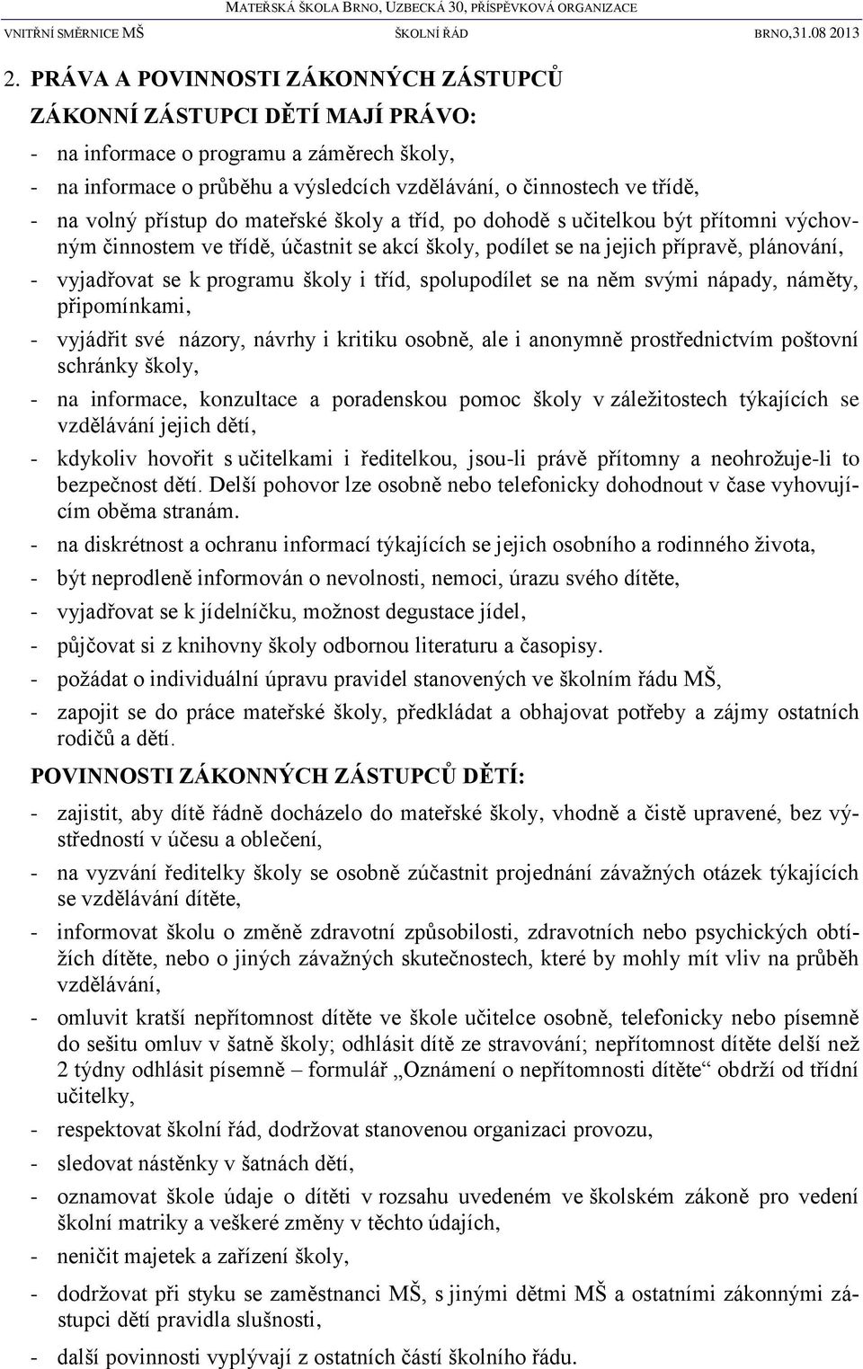 školy i tříd, spolupodílet se na něm svými nápady, náměty, připomínkami, - vyjádřit své názory, návrhy i kritiku osobně, ale i anonymně prostřednictvím poštovní schránky školy, - na informace,