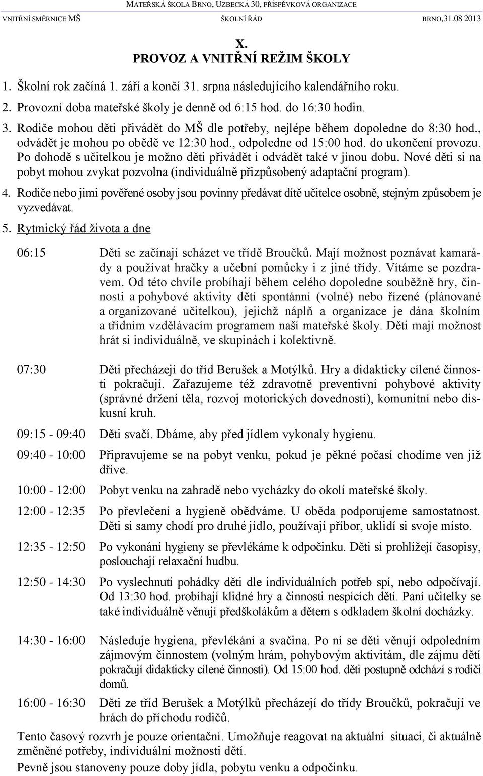 Nové děti si na pobyt mohou zvykat pozvolna (individuálně přizpůsobený adaptační program). 4.