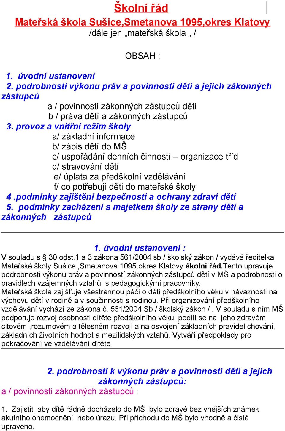 provoz a vnitřní režim školy a/ základní informace b/ zápis dětí do MŠ c/ uspořádání denních činností organizace tříd d/ stravování dětí e/ úplata za předškolní vzdělávání f/ co potřebují děti do