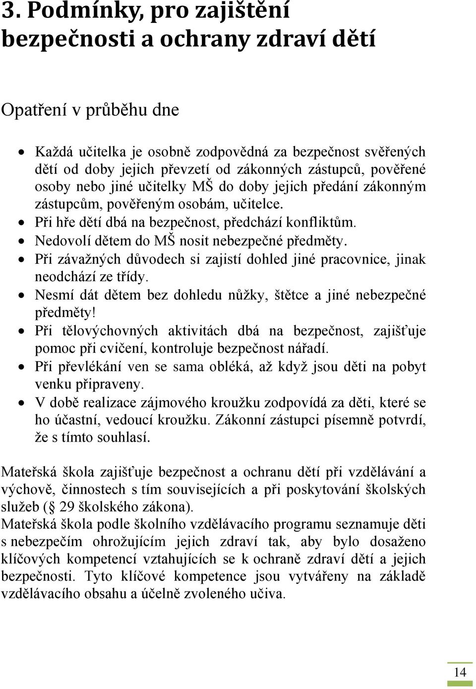 Nedovolí dětem do MŠ nosit nebezpečné předměty. Při závažných důvodech si zajistí dohled jiné pracovnice, jinak neodchází ze třídy.