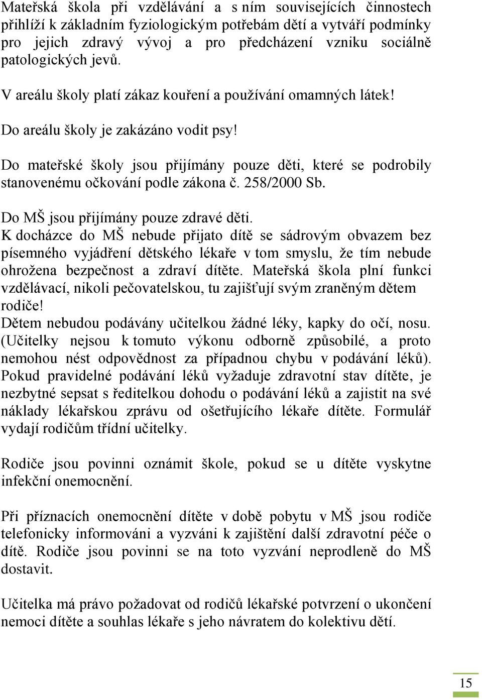 Do mateřské školy jsou přijímány pouze děti, které se podrobily stanovenému očkování podle zákona č. 258/2000 Sb. Do MŠ jsou přijímány pouze zdravé děti.