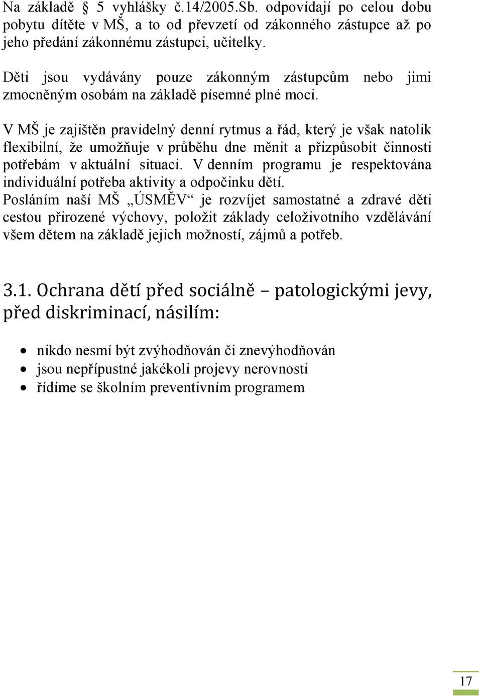 V MŠ je zajištěn pravidelný denní rytmus a řád, který je však natolik flexibilní, že umožňuje v průběhu dne měnit a přizpůsobit činnosti potřebám v aktuální situaci.