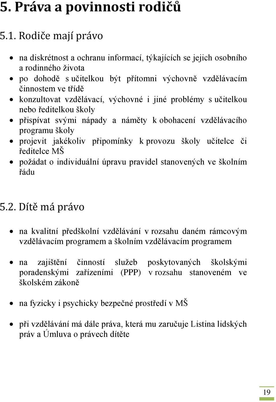 vzdělávací, výchovné i jiné problémy s učitelkou nebo ředitelkou školy přispívat svými nápady a náměty k obohacení vzdělávacího programu školy projevit jakékoliv připomínky k provozu školy učitelce