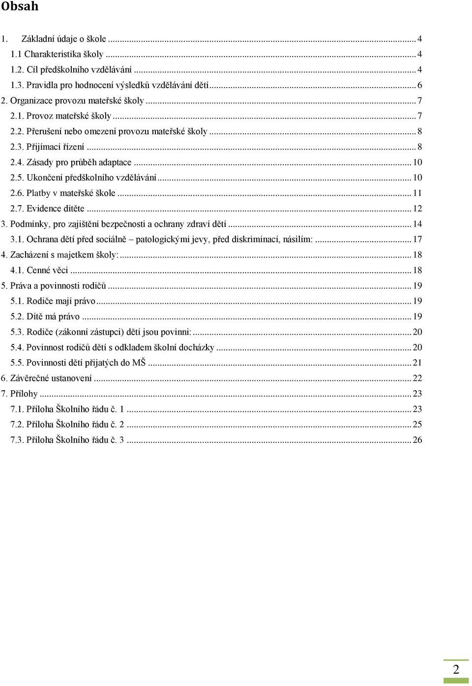 Ukončení předškolního vzdělávání... 10 2.6. Platby v mateřské škole... 11 2.7. Evidence dítěte... 12 3. Podmínky, pro zajištění bezpečnosti a ochrany zdraví dětí... 14 3.1. Ochrana dětí před sociálně patologickými jevy, před diskriminací, násilím:.