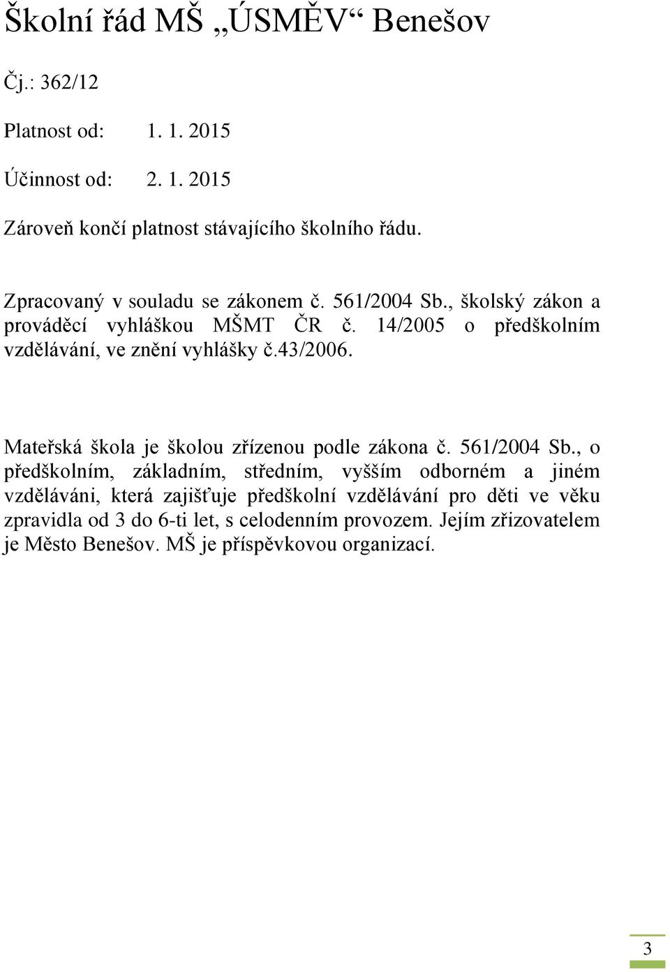 43/2006. Mateřská škola je školou zřízenou podle zákona č. 561/2004 Sb.