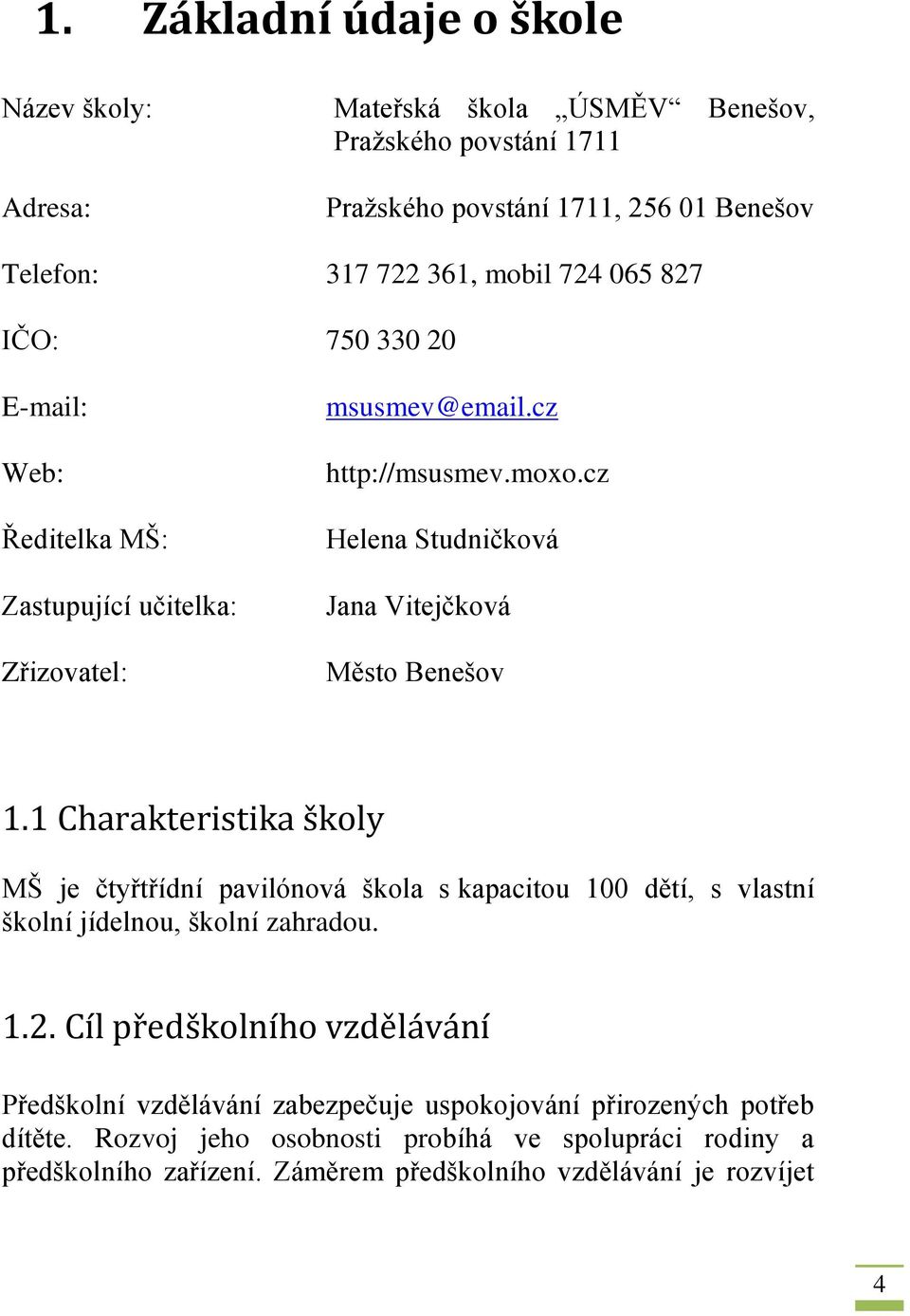 1 Charakteristika školy MŠ je čtyřtřídní pavilónová škola s kapacitou 100 dětí, s vlastní školní jídelnou, školní zahradou. 1.2.