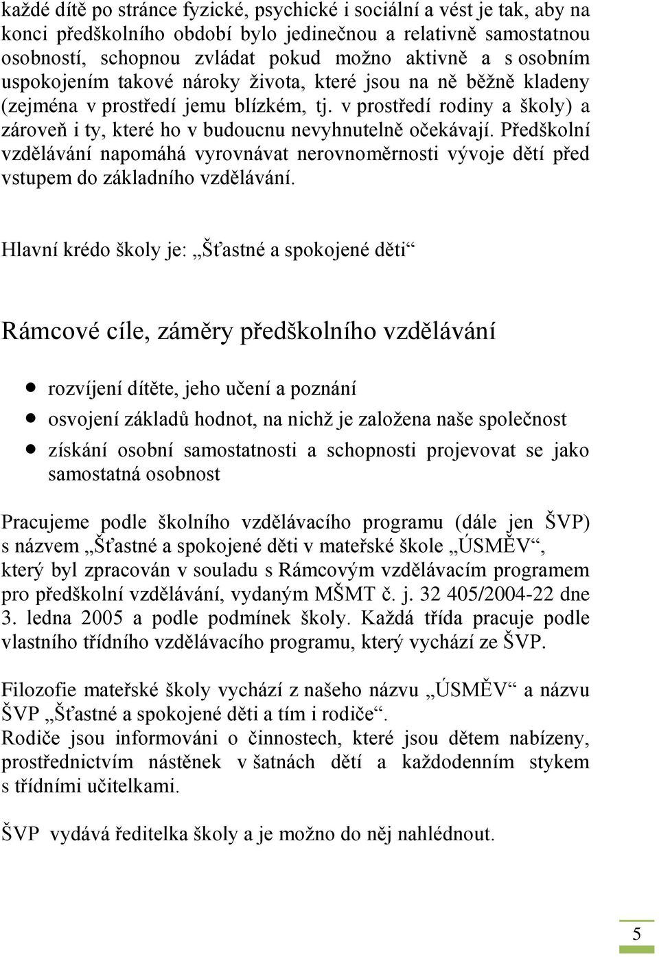 Předškolní vzdělávání napomáhá vyrovnávat nerovnoměrnosti vývoje dětí před vstupem do základního vzdělávání.