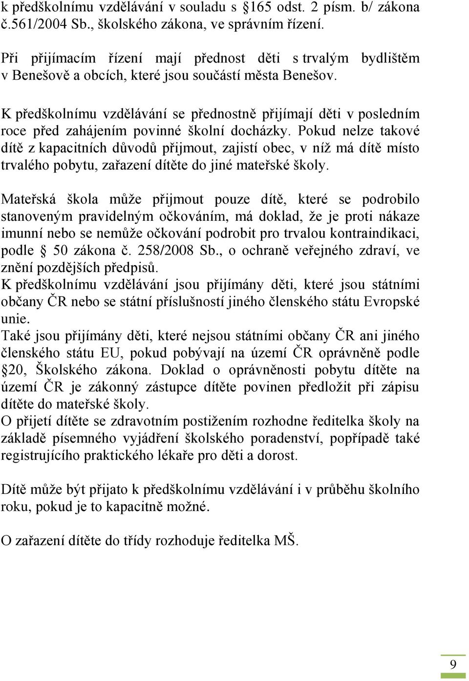 K předškolnímu vzdělávání se přednostně přijímají děti v posledním roce před zahájením povinné školní docházky.