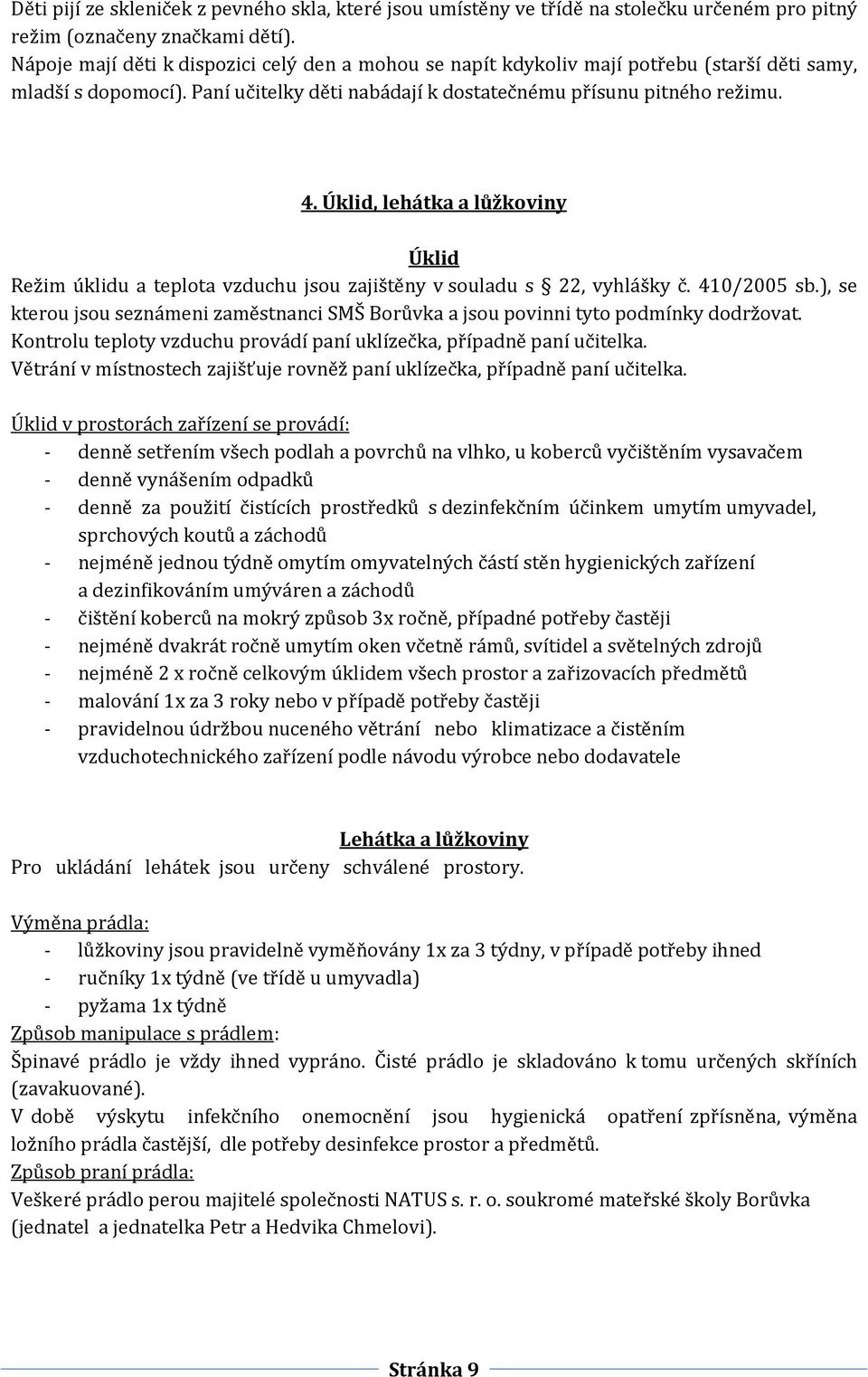 Úklid, lehátka a lůžkoviny Úklid Režim úklidu a teplota vzduchu jsou zajištěny v souladu s 22, vyhlášky č. 410/2005 sb.