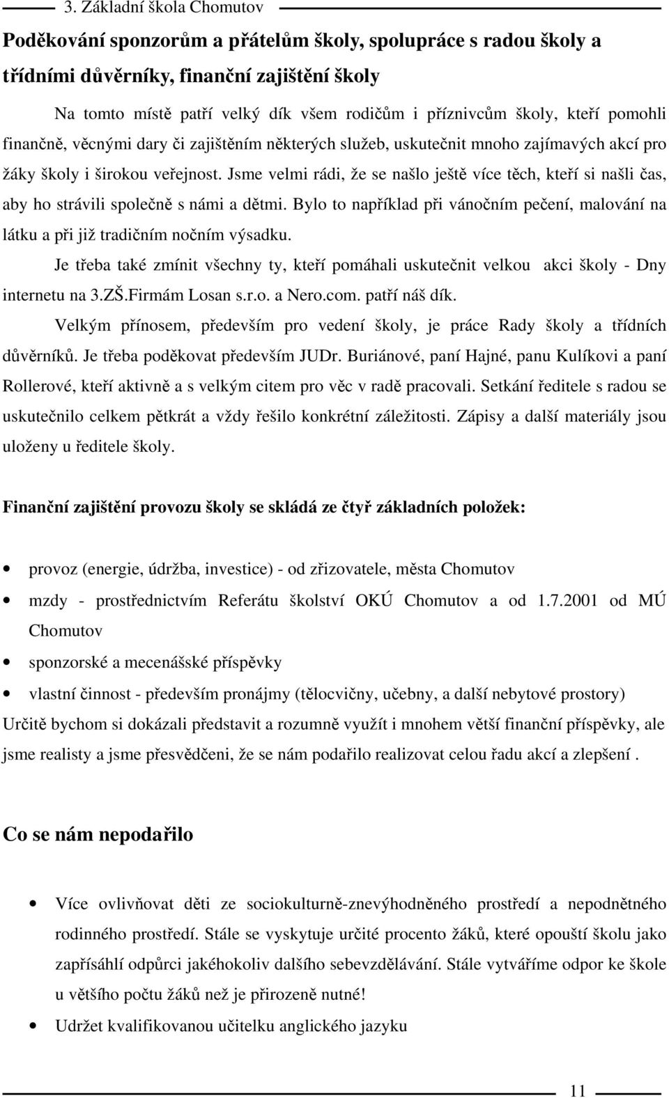 Jsme velmi rádi, že se našlo ještě více těch, kteří si našli čas, aby ho strávili společně s námi a dětmi. Bylo to například při vánočním pečení, malování na látku a při již tradičním nočním výsadku.