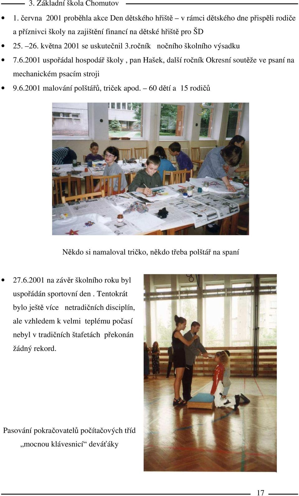 60 dětí a 15 rodičů Někdo si namaloval tričko, někdo třeba polštář na spaní 27.6.2001 na závěr školního roku byl uspořádán sportovní den.