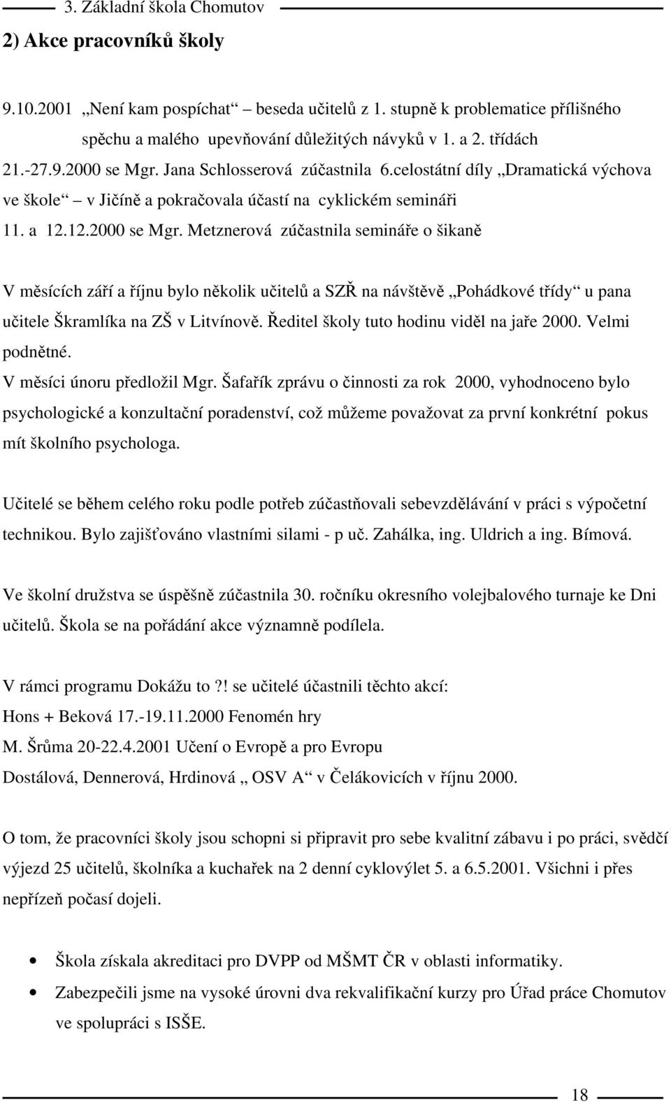 Metznerová zúčastnila semináře o šikaně V měsících září a říjnu bylo několik učitelů a SZŘ na návštěvě Pohádkové třídy u pana učitele Škramlíka na ZŠ v Litvínově.