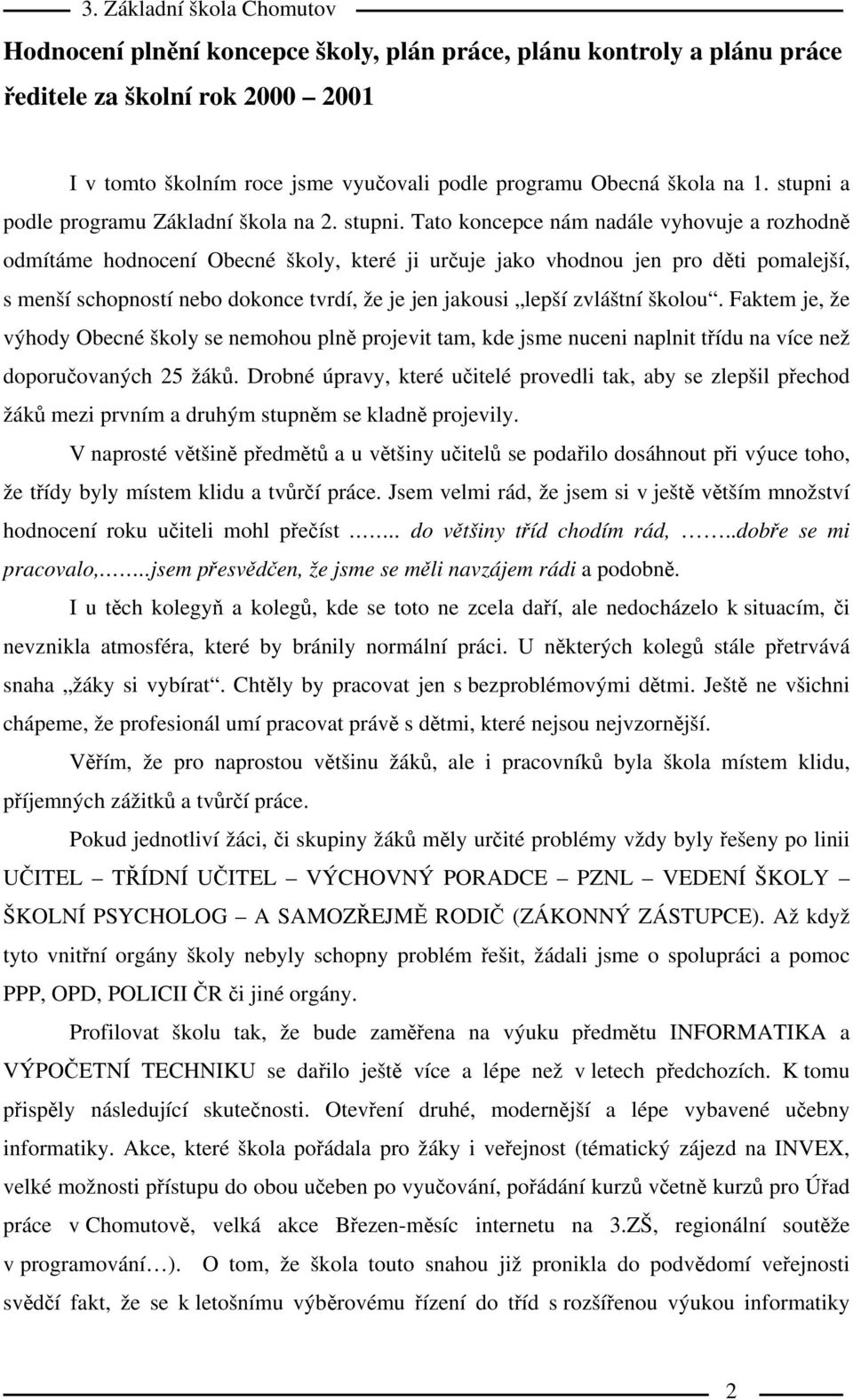 Tato koncepce nám nadále vyhovuje a rozhodně odmítáme hodnocení Obecné školy, které ji určuje jako vhodnou jen pro děti pomalejší, s menší schopností nebo dokonce tvrdí, že je jen jakousi lepší