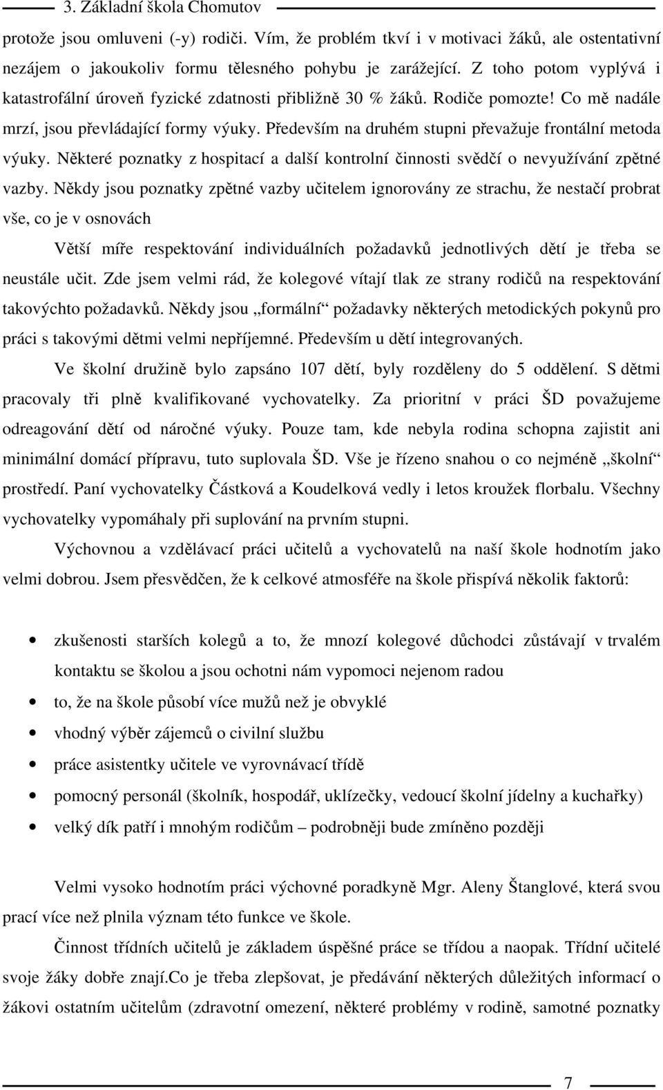 Především na druhém stupni převažuje frontální metoda výuky. Některé poznatky z hospitací a další kontrolní činnosti svědčí o nevyužívání zpětné vazby.