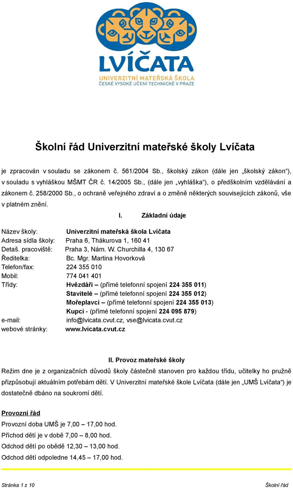 Základní údaje Název školy: Univerzitní mateřská škola Lvíčata Adresa sídla školy: Praha 6, Thákurova 1, 160 41 Detaš. pracoviště: Praha 3, Nám. W. Churchilla 4, 130 67 Ředitelka: Bc. Mgr.