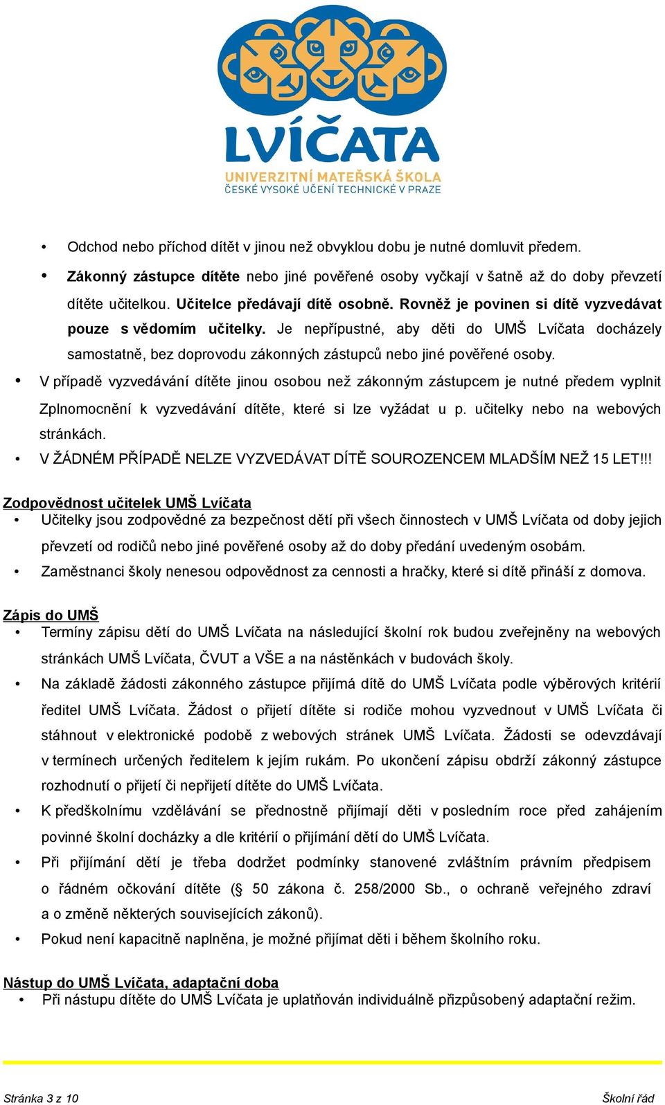 Je nepřípustné, aby děti do UMŠ Lvíčata docházely samostatně, bez doprovodu zákonných zástupců nebo jiné pověřené osoby.