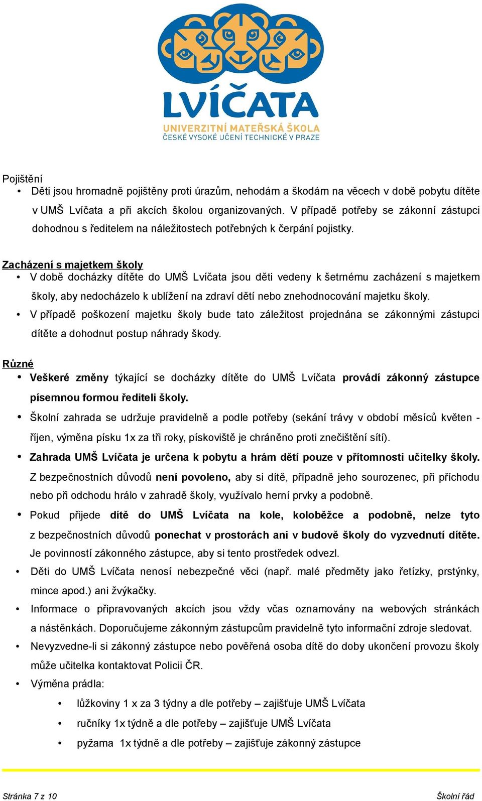 Zacházení s majetkem školy V době docházky dítěte do UMŠ Lvíčata jsou děti vedeny k šetrnému zacházení s majetkem školy, aby nedocházelo k ublížení na zdraví dětí nebo znehodnocování majetku školy.