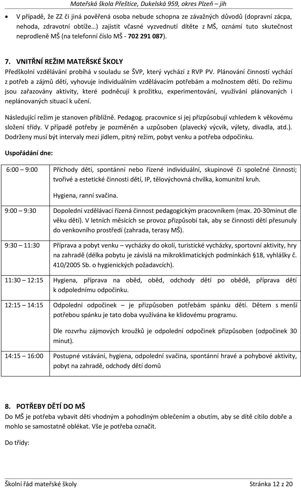 Plánování činností vychází z potřeb a zájmů dětí, vyhovuje individuálním vzdělávacím potřebám a možnostem dětí.