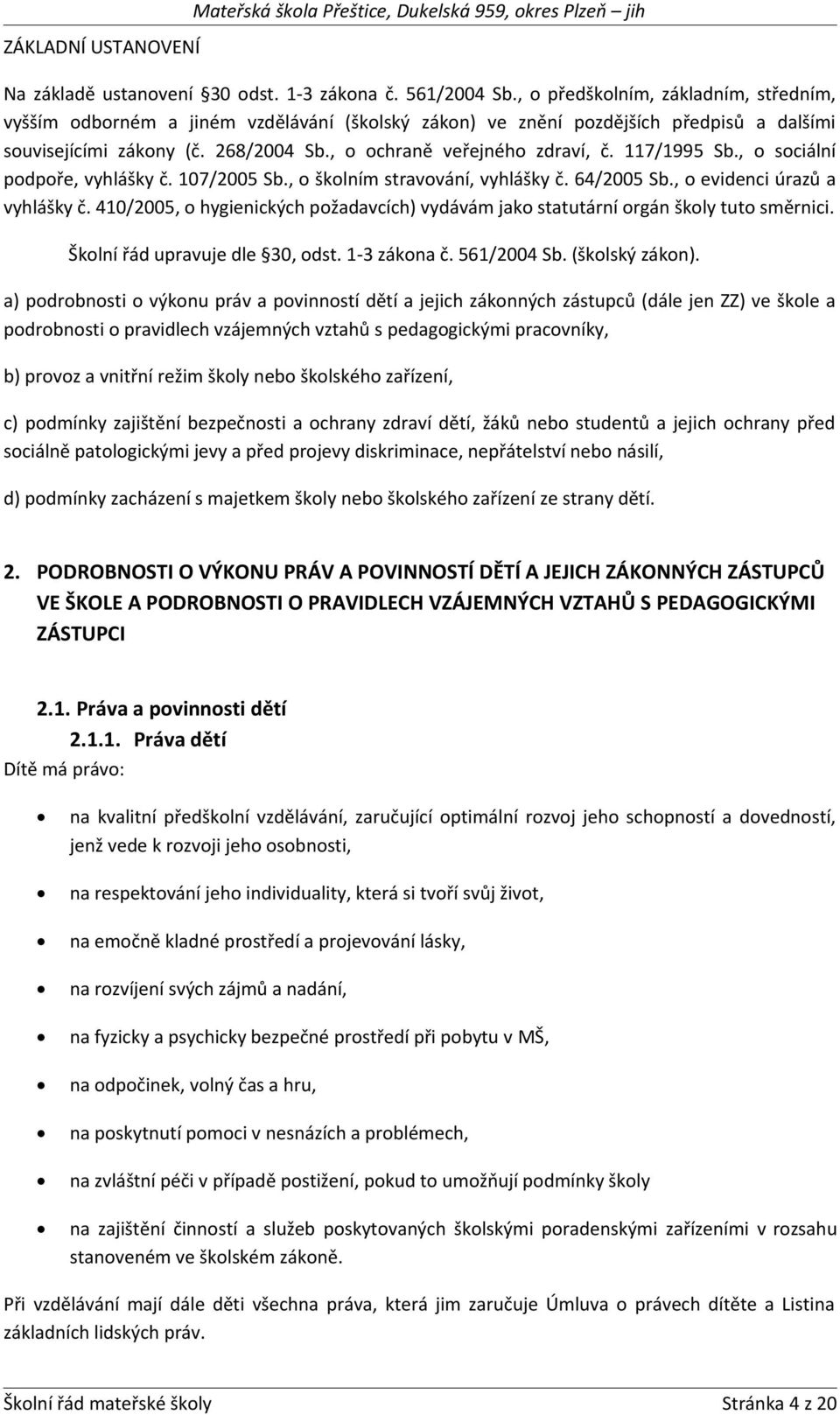 117/1995 Sb., o sociální podpoře, vyhlášky č. 107/2005 Sb., o školním stravování, vyhlášky č. 64/2005 Sb., o evidenci úrazů a vyhlášky č.