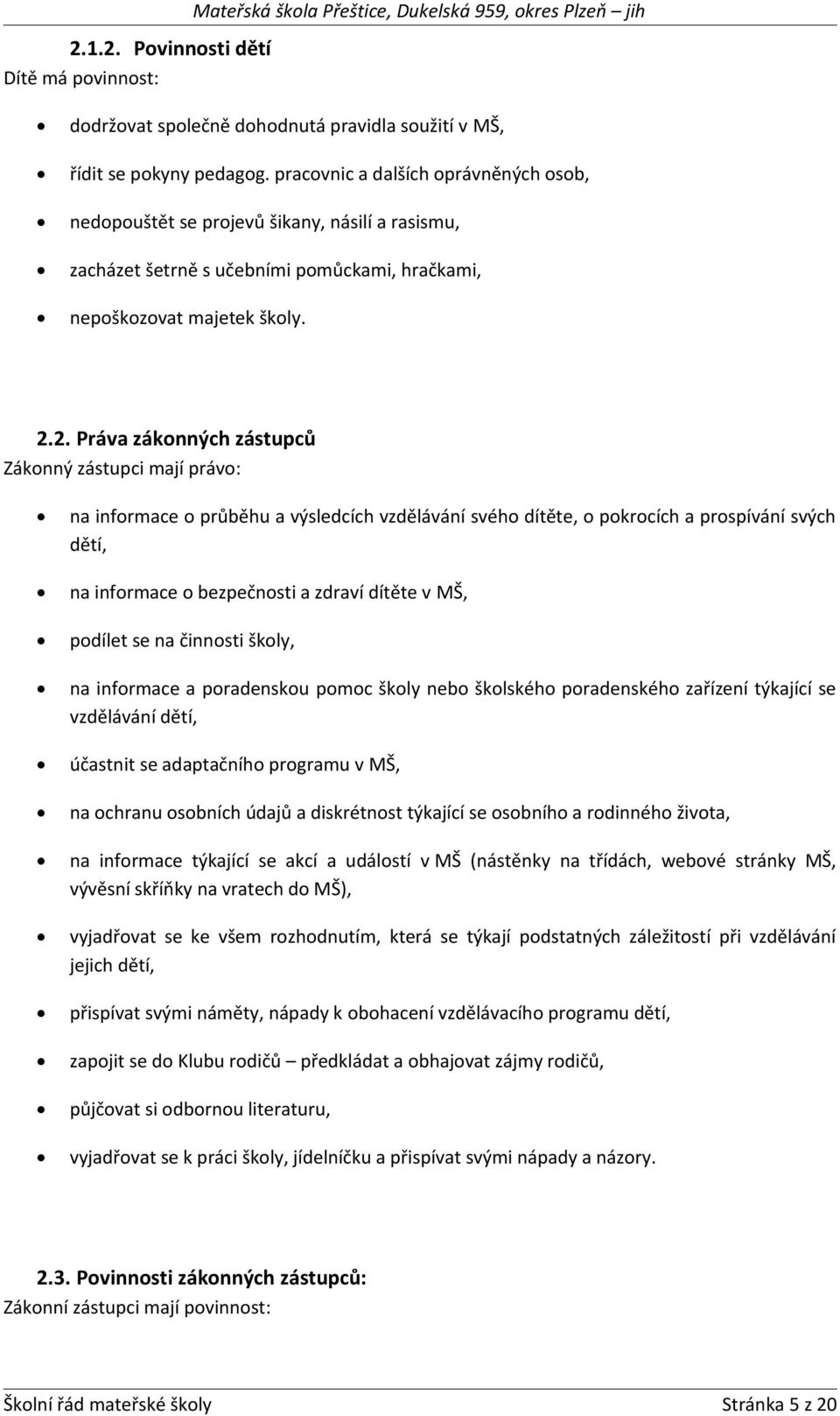 2. Práva zákonných zástupců Zákonný zástupci mají právo: na informace o průběhu a výsledcích vzdělávání svého dítěte, o pokrocích a prospívání svých dětí, na informace o bezpečnosti a zdraví dítěte v