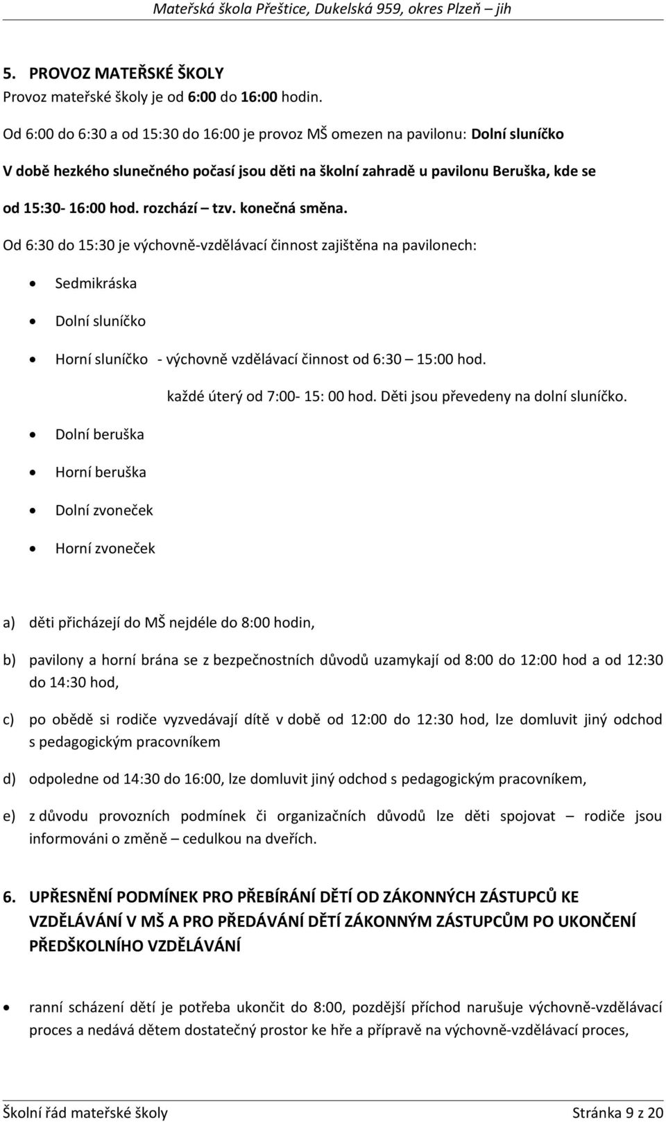 rozchází tzv. konečná směna. Od 6:30 do 15:30 je výchovně-vzdělávací činnost zajištěna na pavilonech: Sedmikráska Dolní sluníčko Horní sluníčko - výchovně vzdělávací činnost od 6:30 15:00 hod.