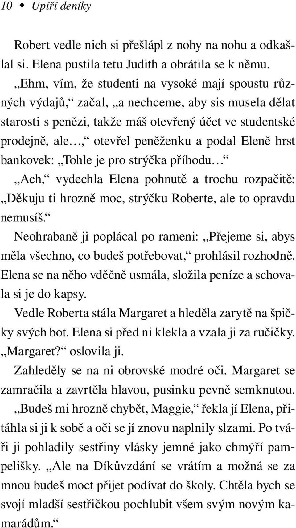 Eleně hrst bankovek: Tohle je pro strýčka příhodu Ach, vydechla Elena pohnutě a trochu rozpačitě: Děkuju ti hrozně moc, strýčku Roberte, ale to opravdu nemusíš.