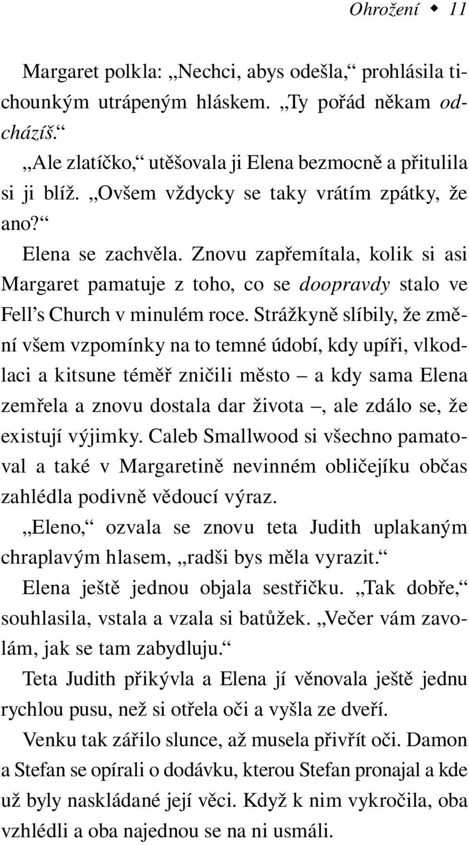 Strážkyně slíbily, že změní všem vzpomínky na to temné údobí, kdy upíři, vlkodlaci a kitsune téměř zničili město a kdy sama Elena zemřela a znovu dostala dar života, ale zdálo se, že existují výjim