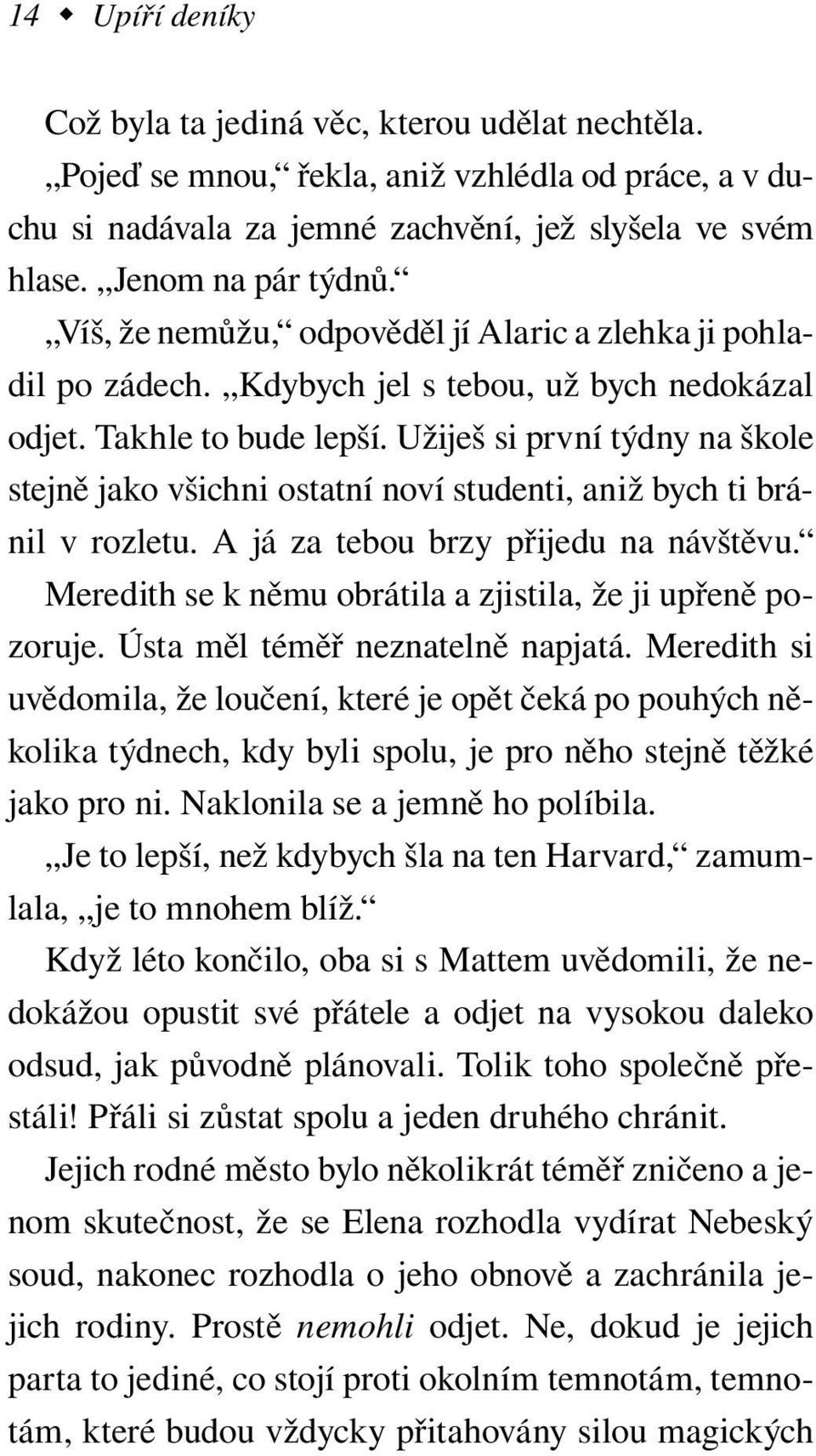 Užiješ si první týdny na škole stejně jako všichni ostatní noví studenti, aniž bych ti bránil v rozletu. A já za tebou brzy přijedu na návštěvu.