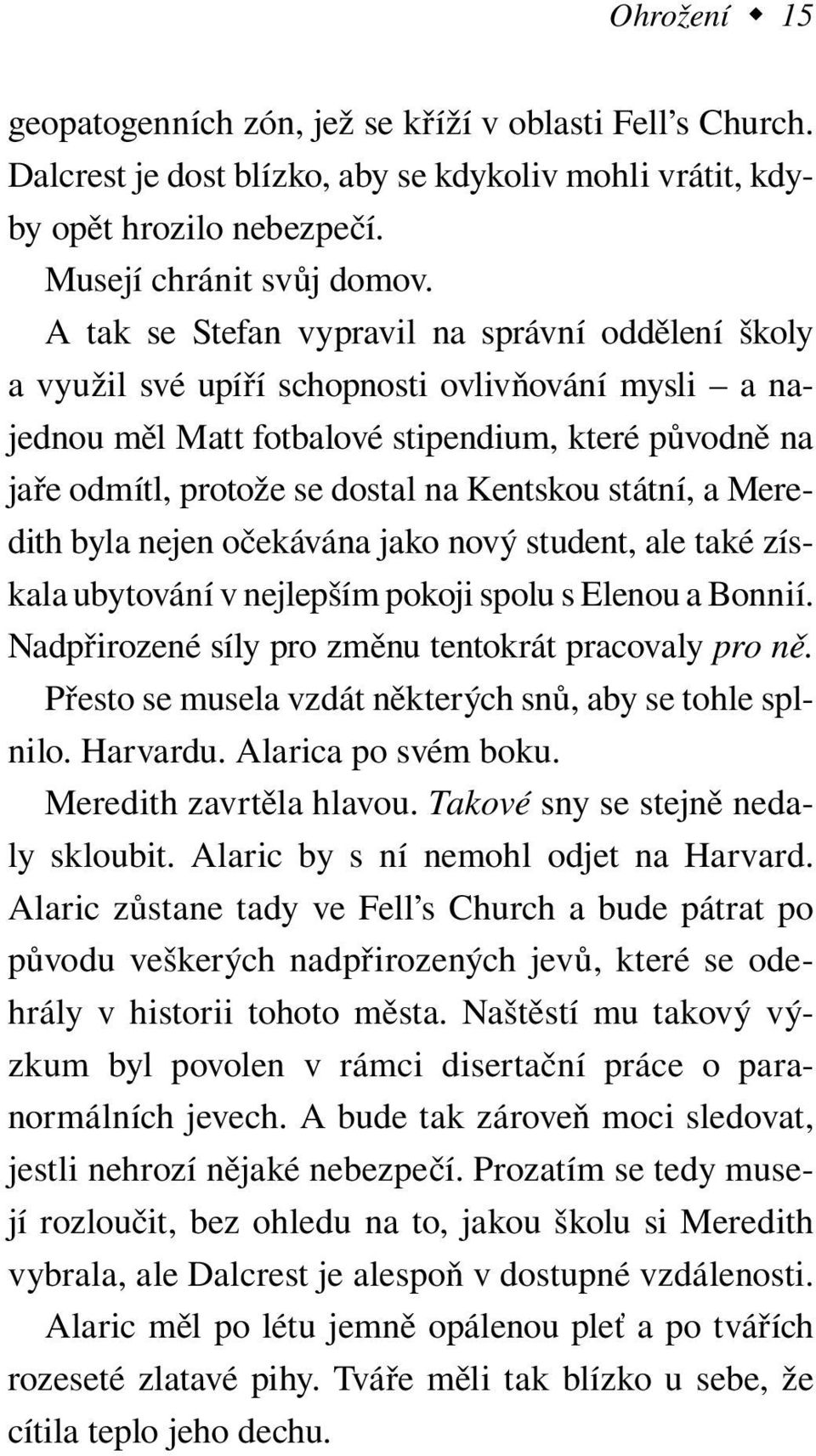 Kentskou státní, a Meredith byla nejen očekávána jako nový student, ale také získala ubytování v nejlepším pokoji spolu s Elenou a Bonnií. Nadpřirozené síly pro změnu tentokrát pracovaly pro ně.