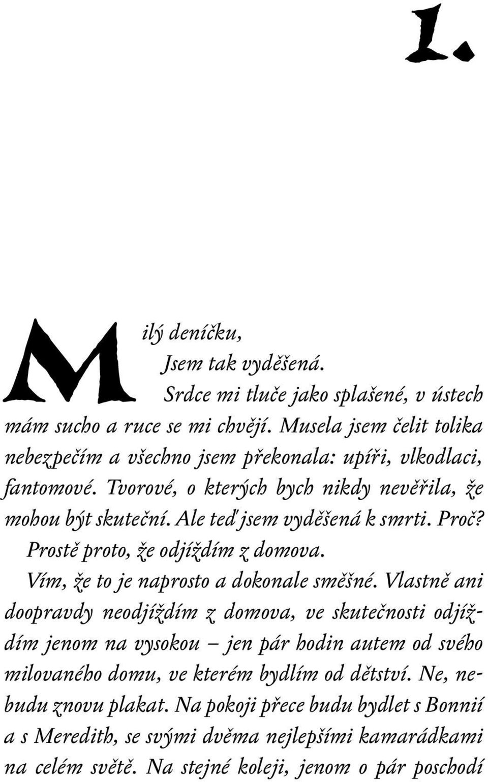 Ale teď jsem vyděšená k smrti. Proč? Prostě proto, že odjíždím z domova. Vím, že to je naprosto a dokonale směšné.