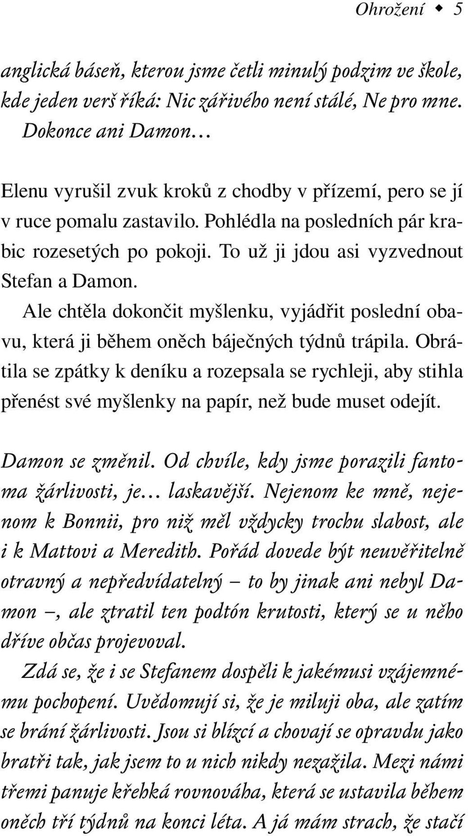 Ale chtěla dokončit myšlenku, vyjádřit poslední obavu, která ji během oněch báječných týdnů trápila.