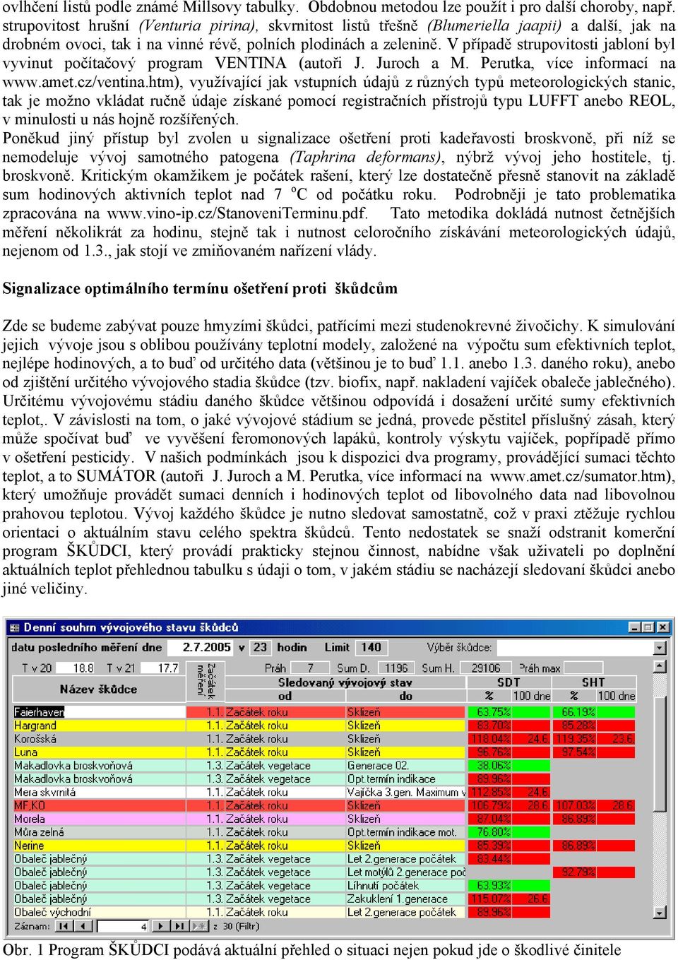 V případě strupovitosti jabloní byl vyvinut počítačový program VENTINA (autoři J. Juroch a M. Perutka, více informací na www.amet.cz/ventina.