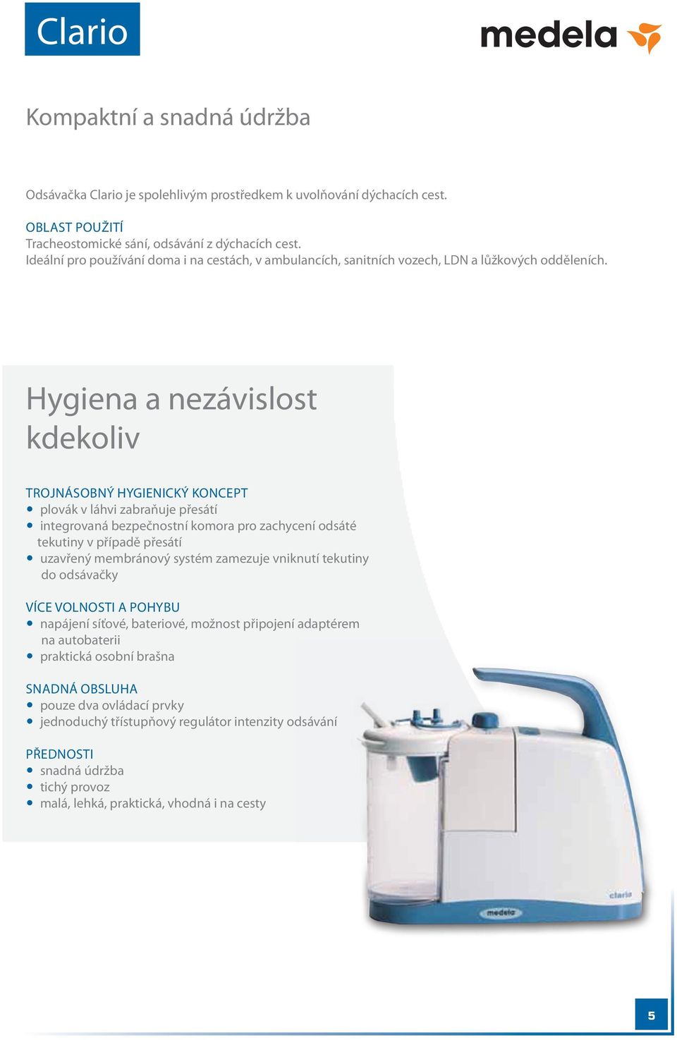 Hygiena a nezávislost kdekoliv TROJNÁSOBNÝ HYGIENICKÝ KONCEPT plovák v láhvi zabraňuje přesátí integrovaná bezpečnostní komora pro zachycení odsáté tekutiny v případě přesátí uzavřený membránový