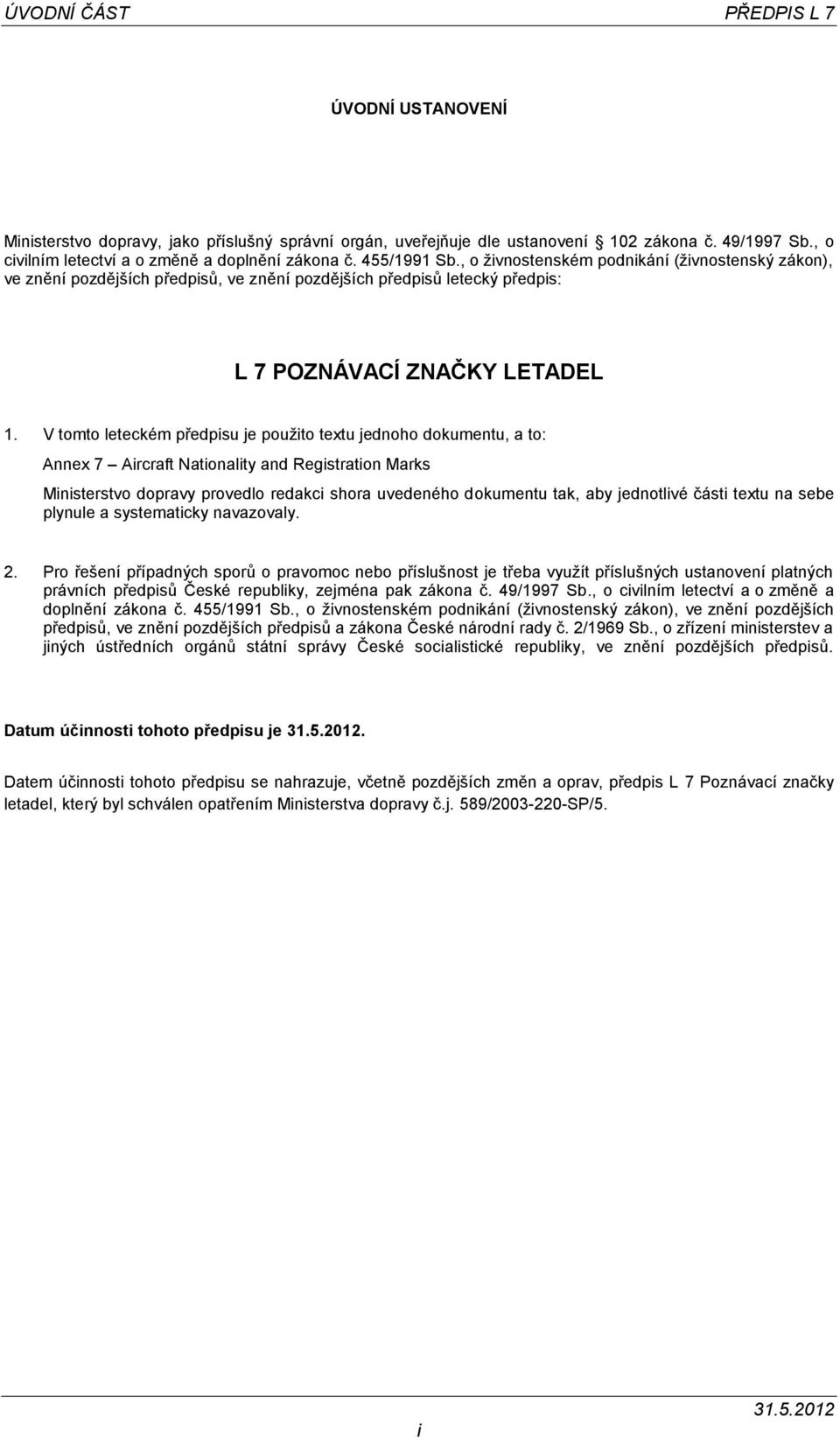 V tomto leteckém předpisu je použito textu jednoho dokumentu, a to: Annex 7 Aircraft Nationality and Registration Marks Ministerstvo dopravy provedlo redakci shora uvedeného dokumentu tak, aby