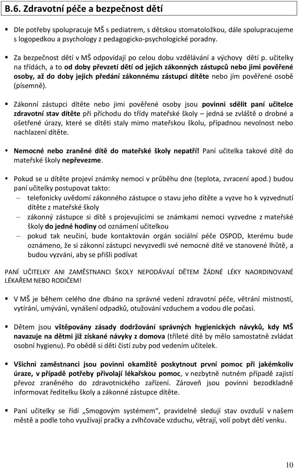 učitelky na třídách, a to od doby převzetí dětí od jejich zákonných zástupců nebo jimi pověřené osoby, až do doby jejich předání zákonnému zástupci dítěte nebo jím pověřené osobě (písemně).