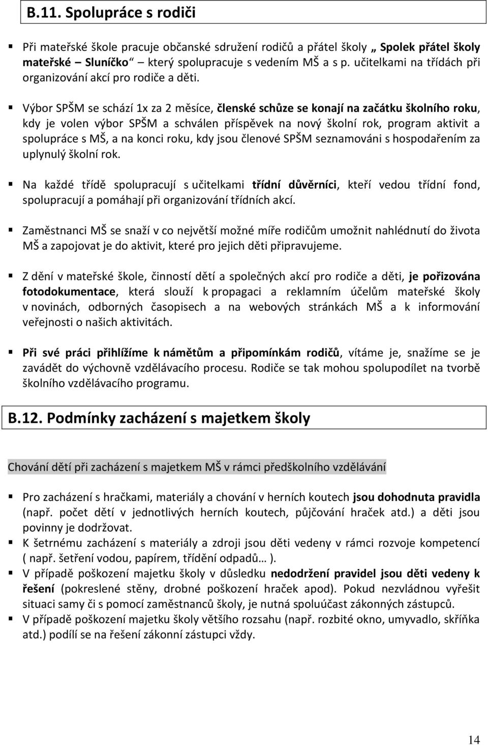 Výbor SPŠM se schází 1x za 2 měsíce, členské schůze se konají na začátku školního roku, kdy je volen výbor SPŠM a schválen příspěvek na nový školní rok, program aktivit a spolupráce s MŠ, a na konci