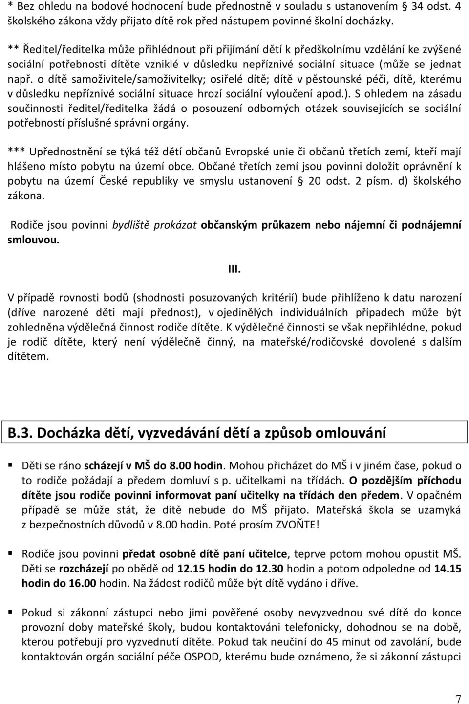 o dítě samoživitele/samoživitelky; osiřelé dítě; dítě v pěstounské péči, dítě, kterému v důsledku nepříznivé sociální situace hrozí sociální vyloučení apod.).