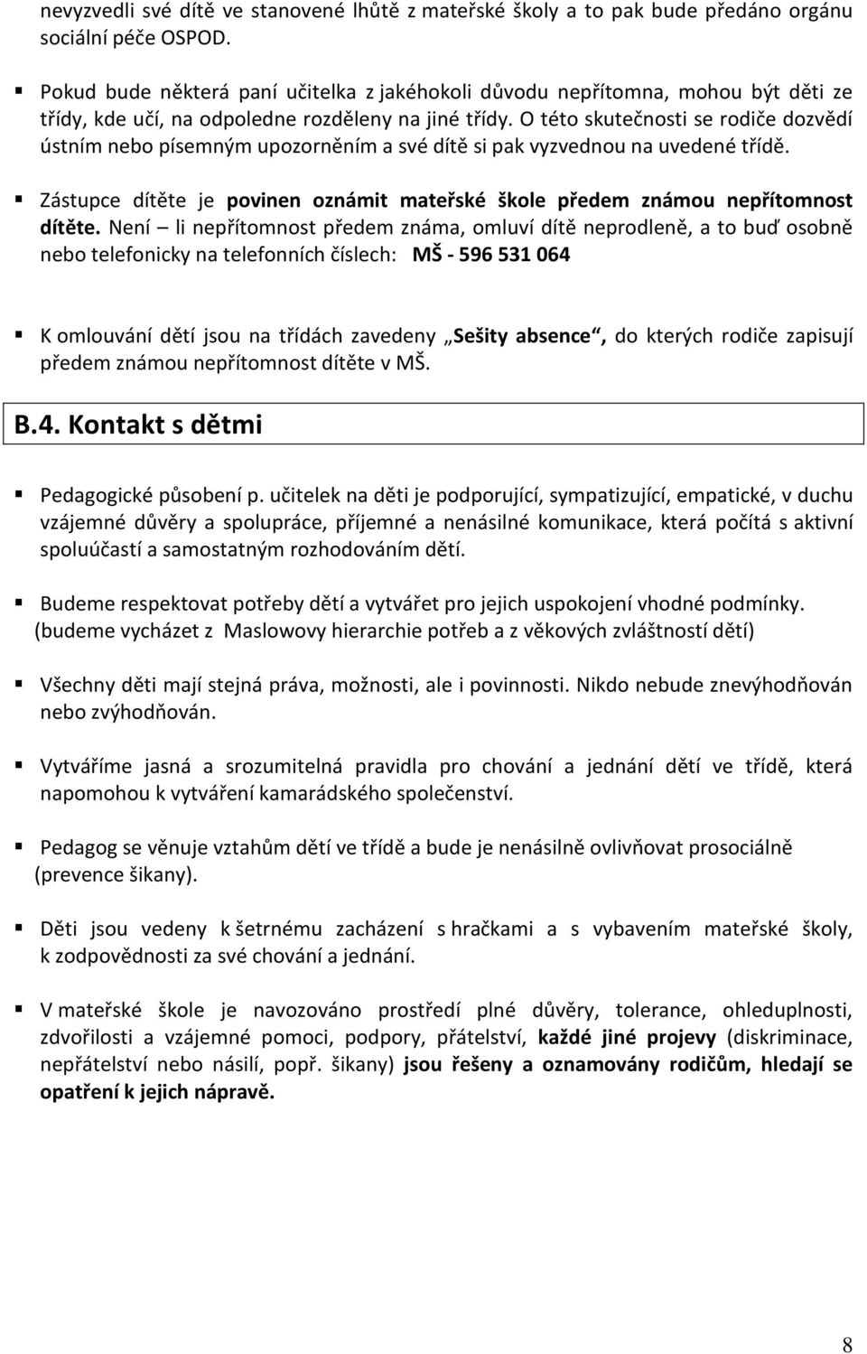 O této skutečnosti se rodiče dozvědí ústním nebo písemným upozorněním a své dítě si pak vyzvednou na uvedené třídě. Zástupce dítěte je povinen oznámit mateřské škole předem známou nepřítomnost dítěte.