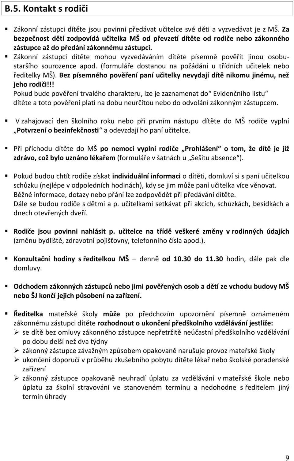 Zákonní zástupci dítěte mohou vyzvedáváním dítěte písemně pověřit jinou osobustaršího sourozence apod. (formuláře dostanou na požádání u třídních učitelek nebo ředitelky MŠ).