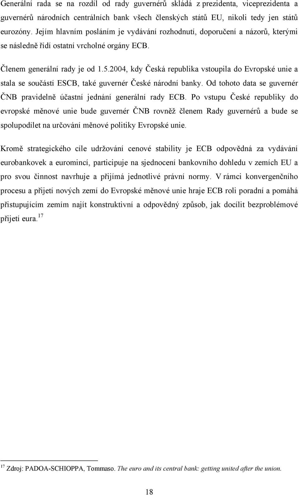 2004, kdy Česká republika vstoupila do Evropské unie a stala se součástí ESCB, také guvernér České národní banky. Od tohoto data se guvernér ČNB pravidelně účastní jednání generální rady ECB.