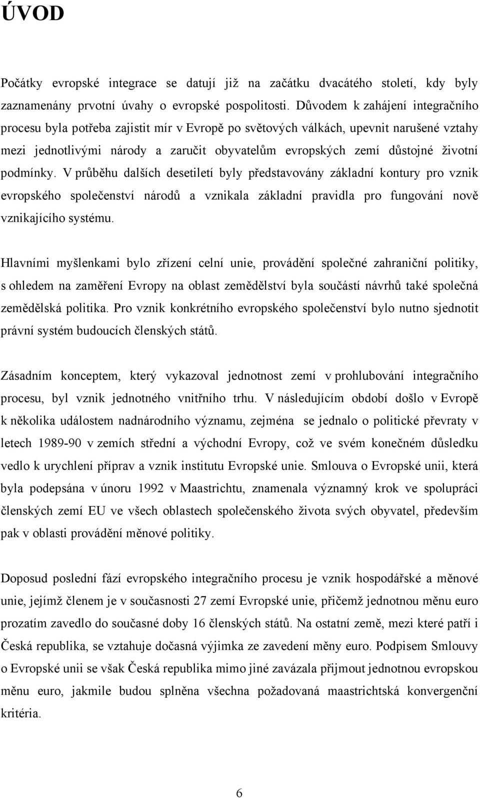 podmínky. V průběhu dalších desetiletí byly představovány základní kontury pro vznik evropského společenství národů a vznikala základní pravidla pro fungování nově vznikajícího systému.